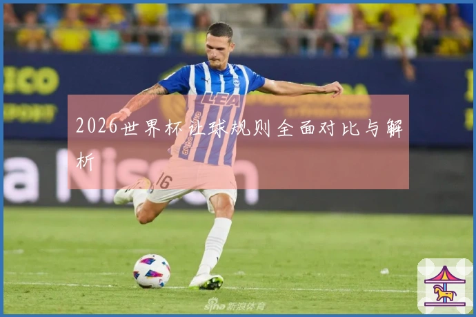 2026世界杯让球规则全面对比与解析