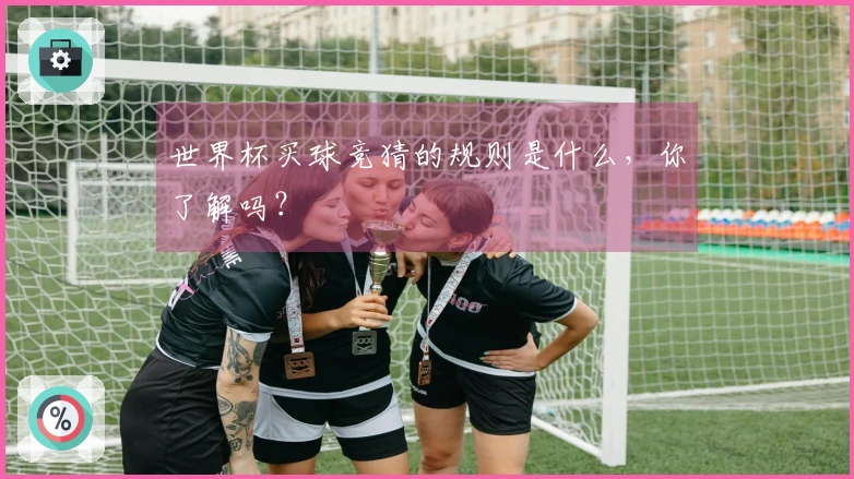 世界杯买球竞猜的规则是什么，你了解吗？